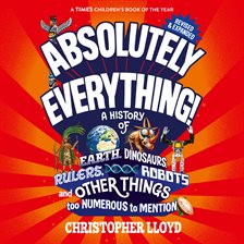 Imagen de portada para Absolutely Everything: A History of Earth, Dinosaurs, Rulers, Robots and Other Things Too Numerous