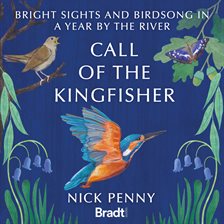 Cover image for Call of the Kingfisher - Bright sights and birdsong in a year by the river (Unabridged)