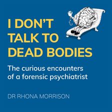 Cover image for I Don't Talk to Dead Bodies: The Curious Encounters of a Forensic Psychiatrist
