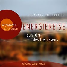 Energiereise zum Ort des Loslassens - Regenerieren und Glück finden - Vom Autor geführte Meditation