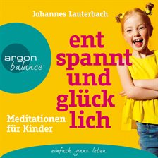 Entspannt und glücklich - Meditationen für Kinder (Ungekürzt)