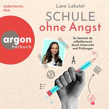 Schule ohne Angst - So kommst du selbstbewusst durch Unterricht und Prüfungen