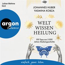 Weltwissen Heilung - 100 Tipps aus 5.000 Jahren Medizingeschichte