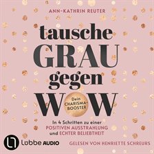 Imagen de portada para Tausche Grau Gegen Wow - In 4 Schritten Zu Einer Positiven Ausstrahlung und Echter Beliebtheit. Dein