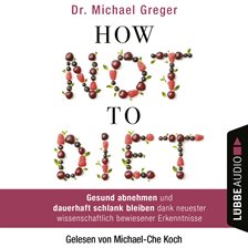 Cover image for How Not to Diet - Gesund abnehmen und dauerhaft schlank bleiben dank neuester wissenschaftlich be