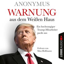 Cover image for Warnung aus dem Weißen Haus - Ein hochrangiger Trump-Mitarbeiter packt aus