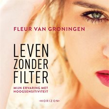 Leven zonder filter - Mijn ervaring met hoogsensitiviteit